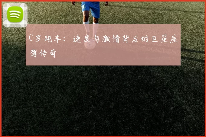 C罗跑车：速度与激情背后的巨星座驾传奇