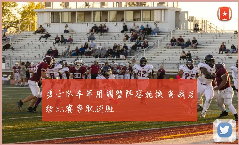 勇士队车军用调整阵容轮换 备战后续比赛争取连胜