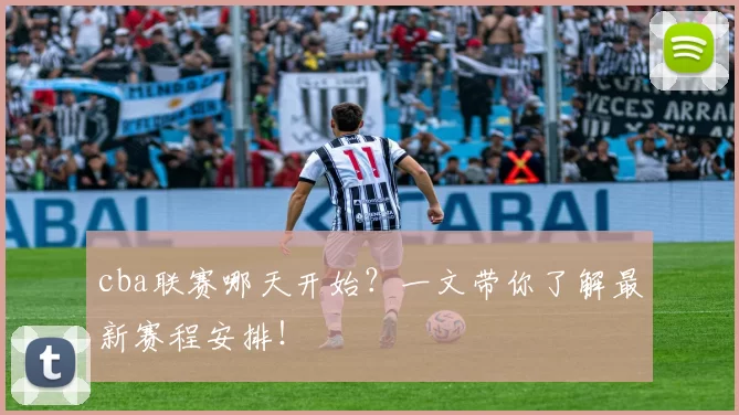 cba联赛哪天开始?一文带你了解最新赛程安排!