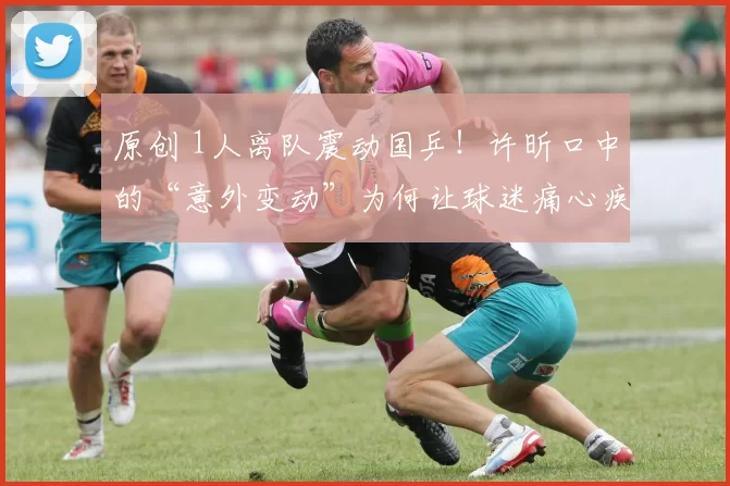 原创 1人离队震动国乒！许昕口中的“意外变动”为何让球迷痛心疾首？