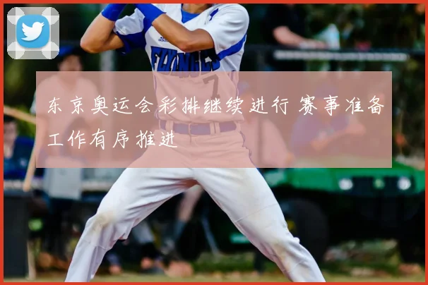 东京奥运会彩排继续进行 赛事准备工作有序推进